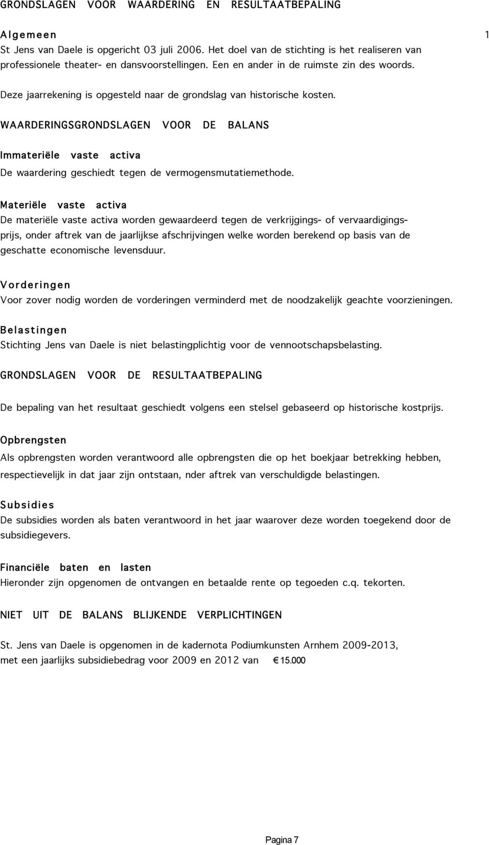 WAARDERINGSGRONDSLAGEN VOOR DE BALANS Immateriële vaste activa De waardering geschiedt tegen de vermogensmutatiemethode.