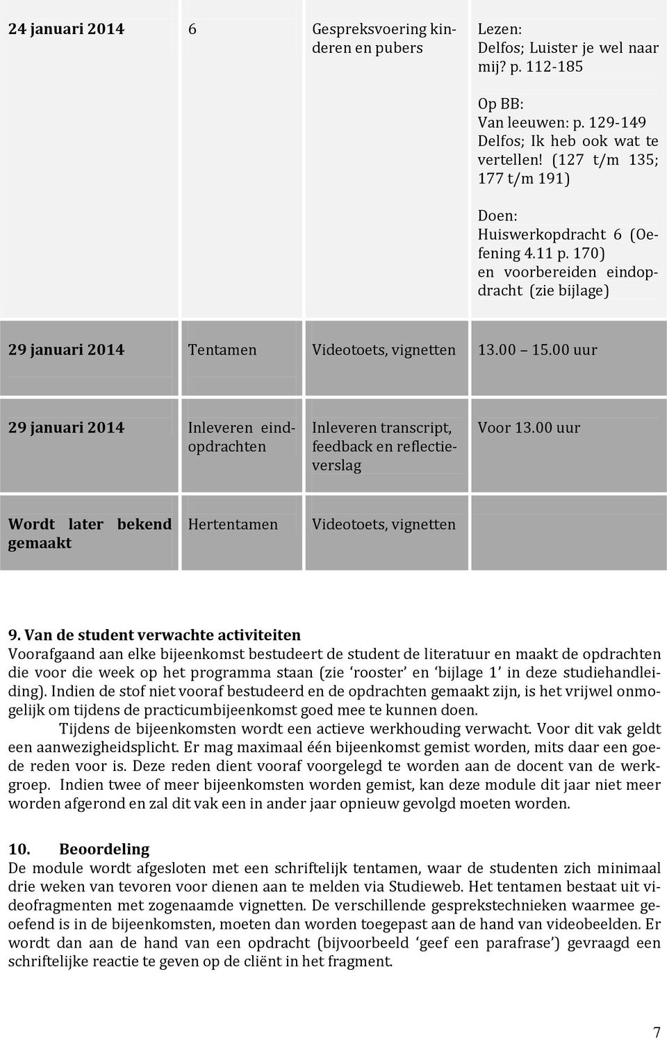 00 uur 29 januari 2014 Inleveren eindopdrachten Inleveren transcript, feedback en reflectieverslag Voor 13.00 uur Wordt later bekend gemaakt Hertentamen Videotoets, vignetten 9.