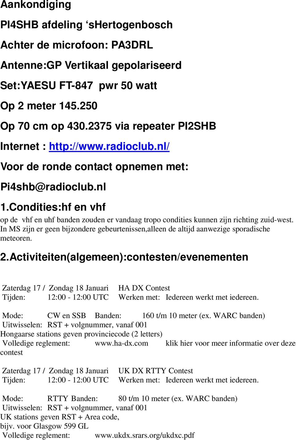 Condities:hf en vhf op de vhf en uhf banden zouden er vandaag tropo condities kunnen zijn richting zuid-west.