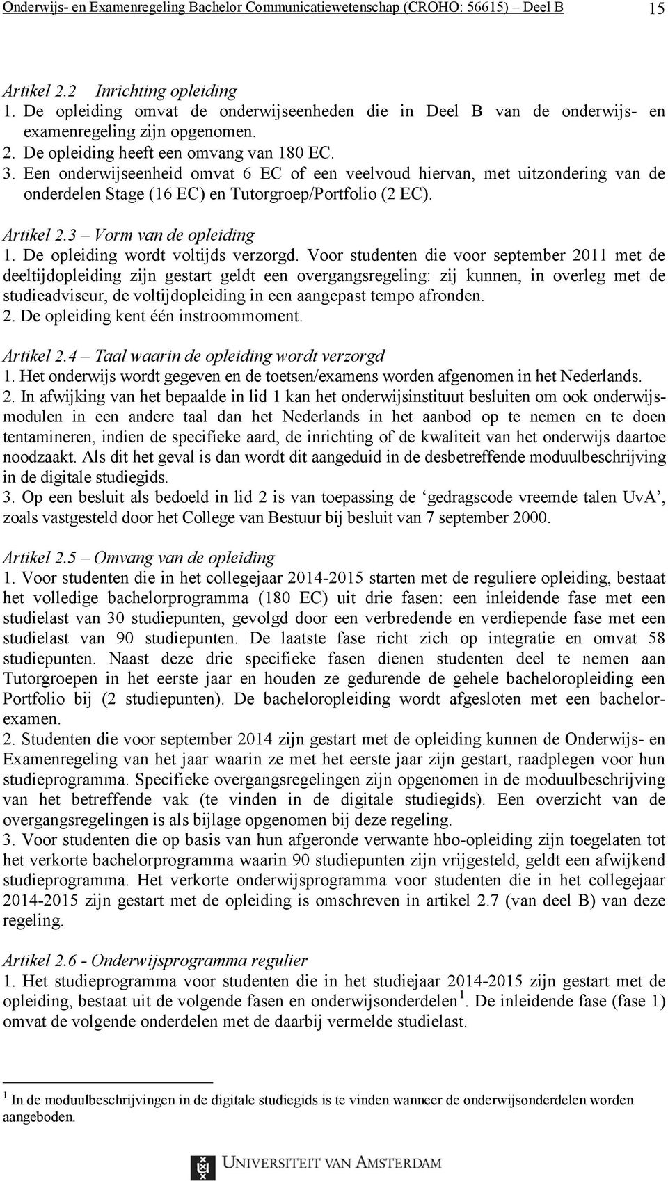 Een onderwijseenheid omvat 6 EC of een veelvoud hiervan, met uitzondering van de onderdelen Stage (16 EC) en Tutorgroep/Portfolio (2 EC). Artikel 2.3 Vorm van de opleiding 1.