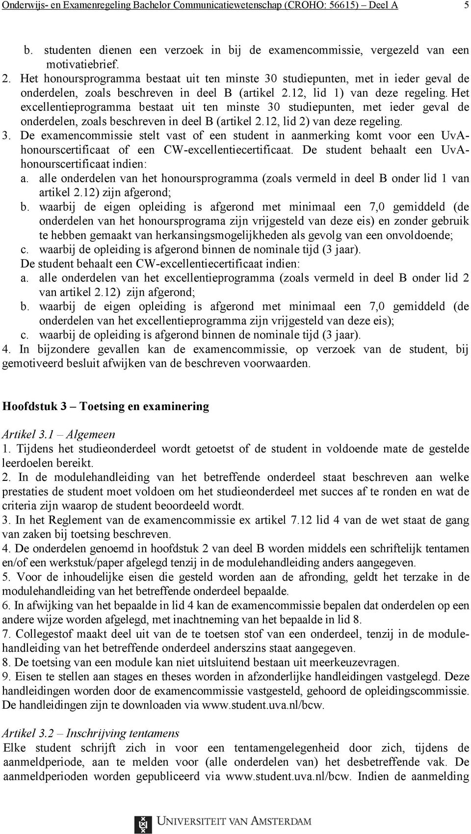 Het excellentieprogramma bestaat uit ten minste 30 studiepunten, met ieder geval de onderdelen, zoals beschreven in deel B (artikel 2.12, lid 2) van deze regeling. 3. De examencommissie stelt vast of een student in aanmerking komt voor een UvAhonourscertificaat of een CW-excellentiecertificaat.