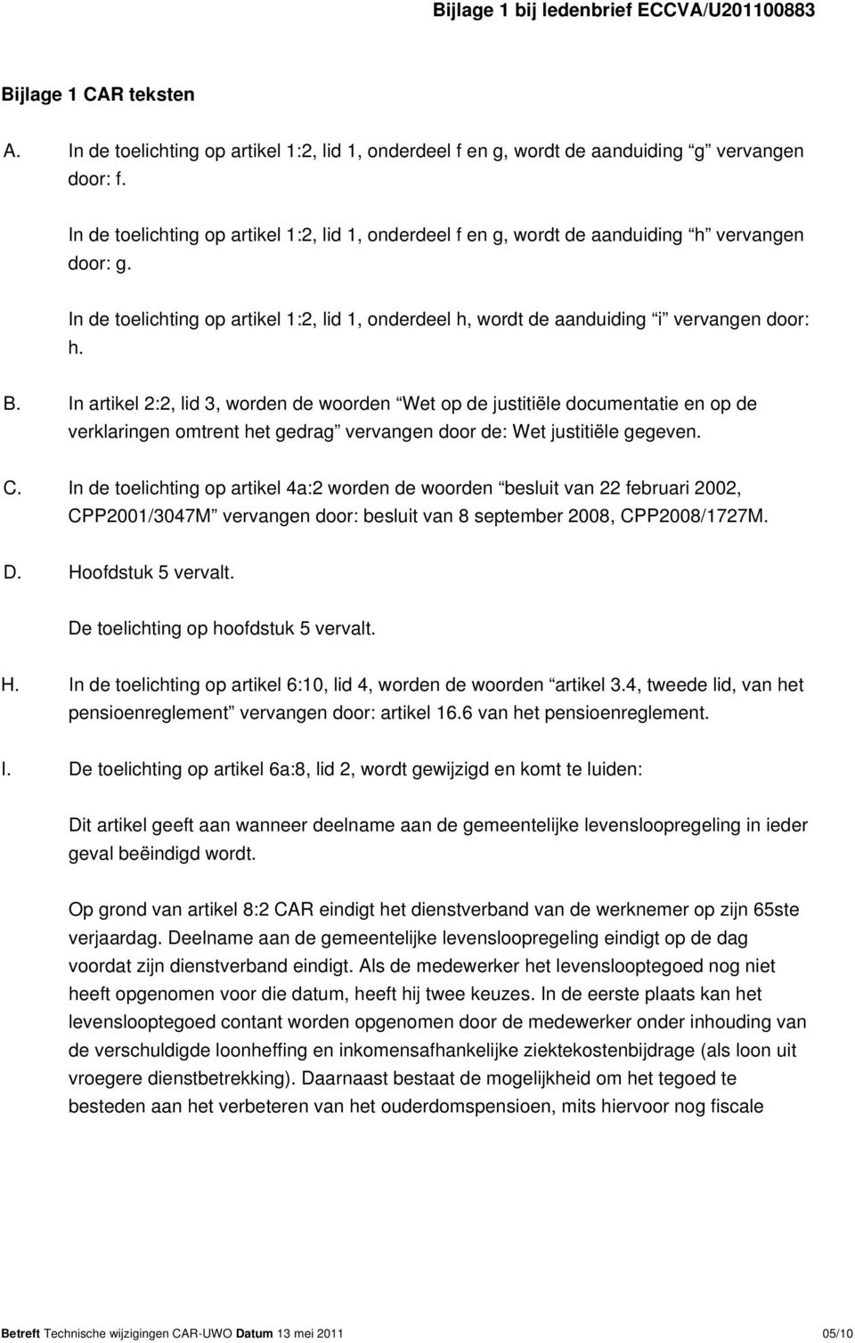 In artikel 2:2, lid 3, worden de woorden Wet op de justitiële documentatie en op de verklaringen omtrent het gedrag vervangen door de: Wet justitiële gegeven. C.