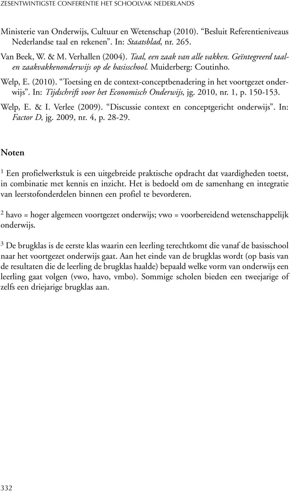 Toetsing en de context-conceptbenadering in het voortgezet onderwijs. In: Tijdschrift voor het Economisch Onderwijs, jg. 2010, nr. 1, p. 150-153. Welp, E. & I. Verlee (2009).