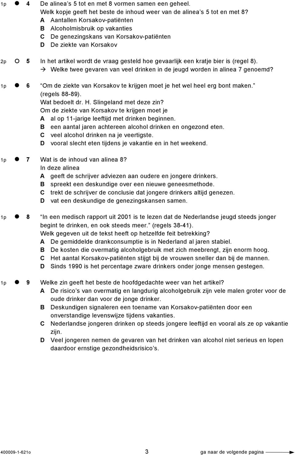 bier is (regel 8). Welke twee gevaren van veel drinken in de jeugd worden in alinea 7 genoemd? 1p 6 Om de ziekte van Korsakov te krijgen moet je het wel heel erg bont maken. (regels 88-89).