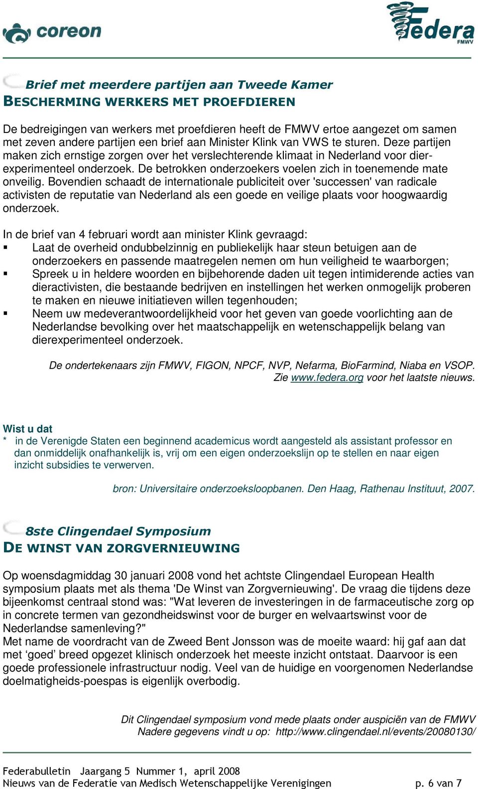 een brief aan Minister Klink van VWS te sturen. Deze partijen maken zich ernstige zorgen over het verslechterende klimaat in Nederland voor dierexperimenteel onderzoek.