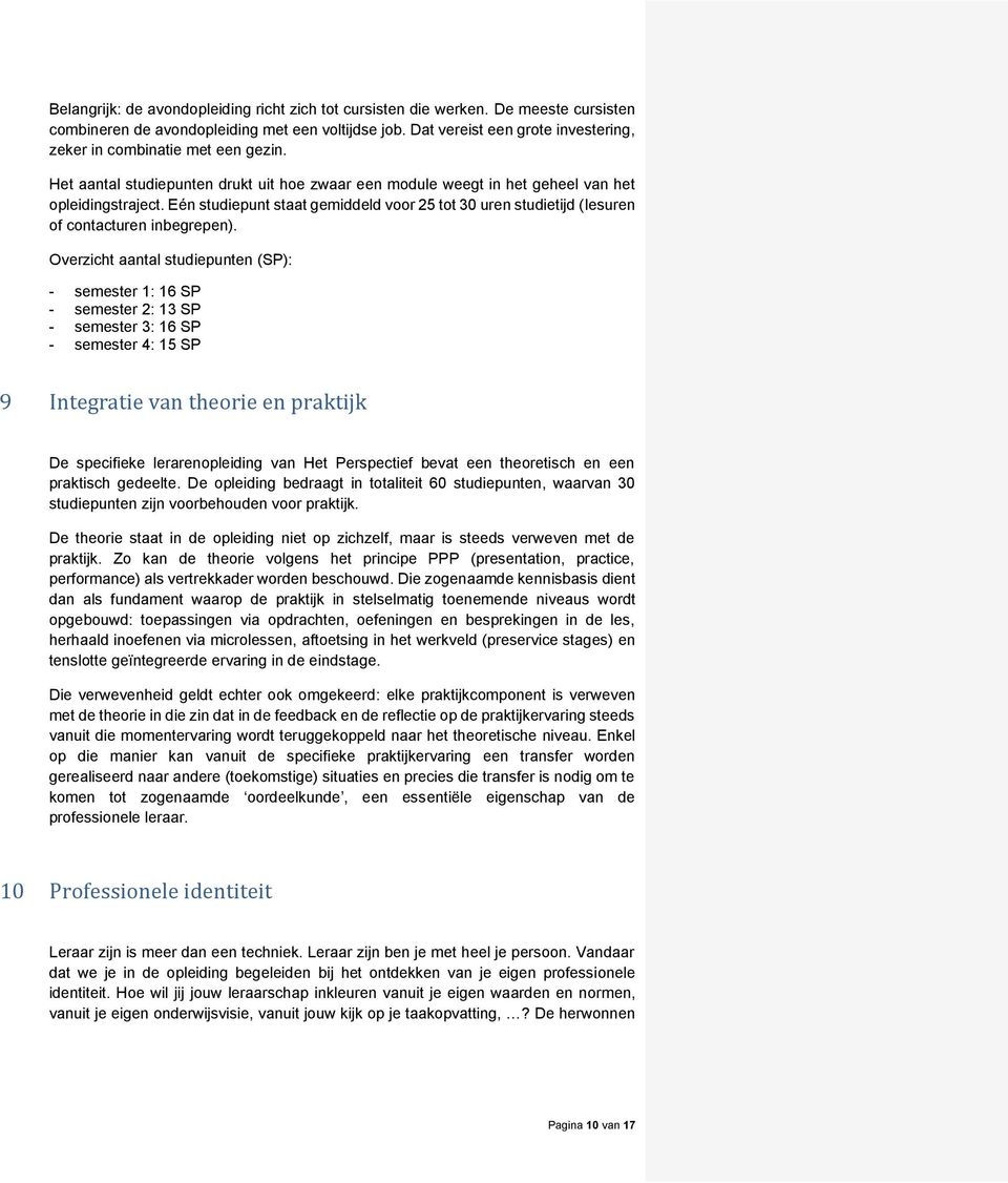 Eén studiepunt staat gemiddeld voor 25 tot 30 uren studietijd (lesuren of contacturen inbegrepen).