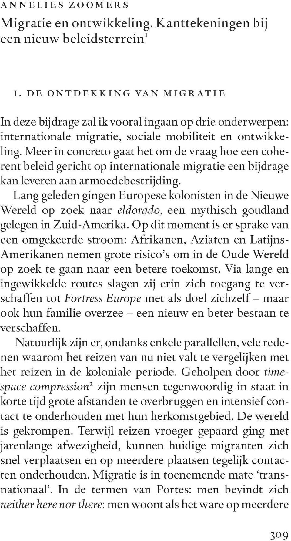 Meer in concreto gaat het om de vraag hoe een coherent beleid gericht op internationale migratie een bijdrage kan leveren aan armoedebestrijding.