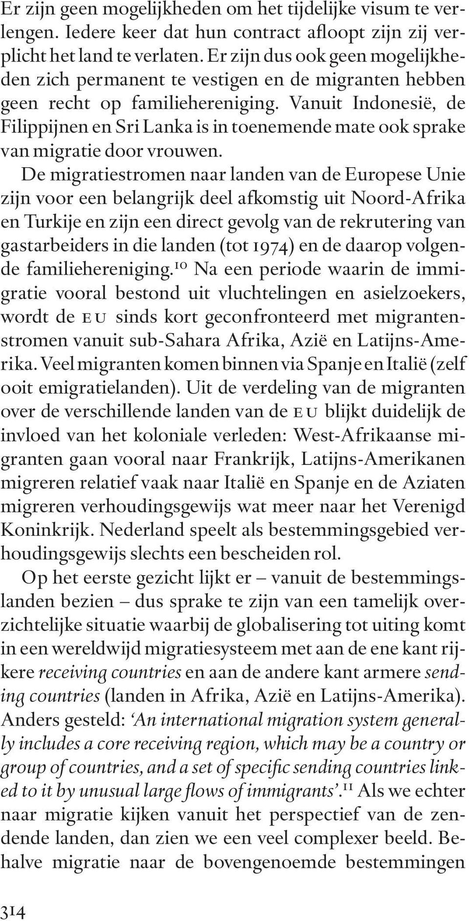 Vanuit Indonesië, de Filippijnen en Sri Lanka is in toenemende mate ook sprake van migratie door vrouwen.