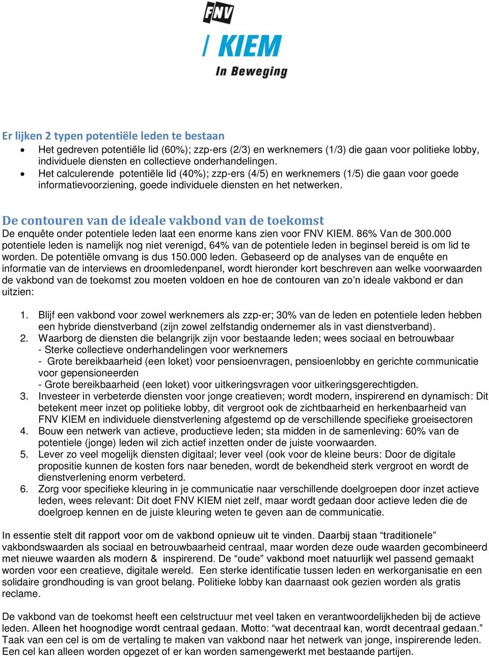 De contouren van de ideale vakbond van de toekomst De enquête onder potentiele leden laat een enorme kans zien voor FNV KIEM. 86% Van de 300.