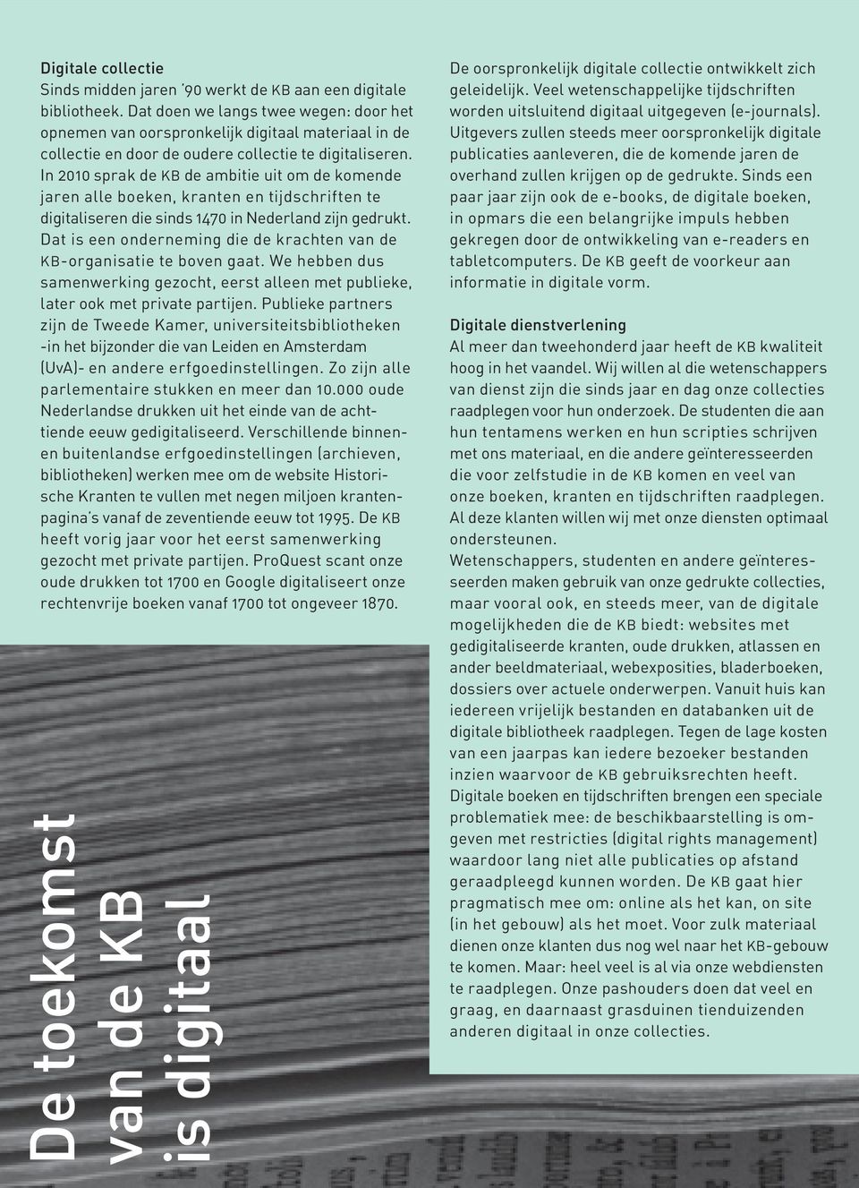 In 2010 sprak de KB de ambitie uit om de komende jaren alle boeken, kranten en tijdschriften te digitaliseren die sinds 1470 in Nederland zijn gedrukt.