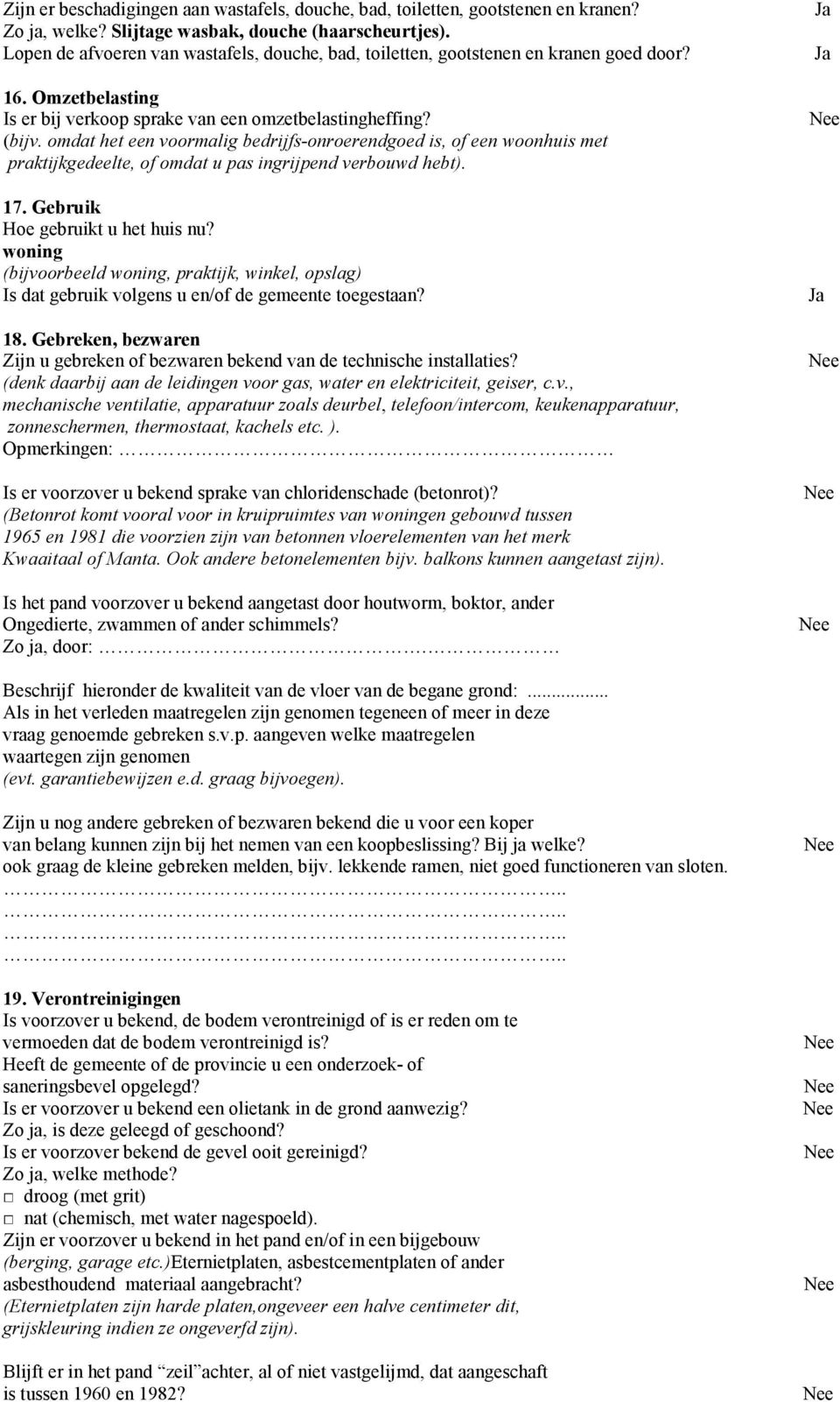 omdat het een voormalig bedrijfs-onroerendgoed is, of een woonhuis met praktijkgedeelte, of omdat u pas ingrijpend verbouwd hebt). 17. Gebruik Hoe gebruikt u het huis nu?