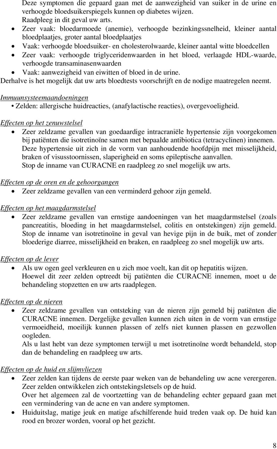 bloedcellen Zeer vaak: verhoogde triglyceridenwaarden in het bloed, verlaagde HDL-waarde, verhoogde transaminasenwaarden Vaak: aanwezigheid van eiwitten of bloed in de urine.