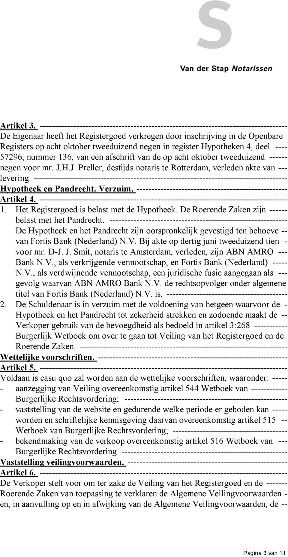 negen in register Hypotheken 4, deel ---- 57296, nummer 136, van een afschrift van de op acht oktober tweeduizend ------ negen voor mr. J.