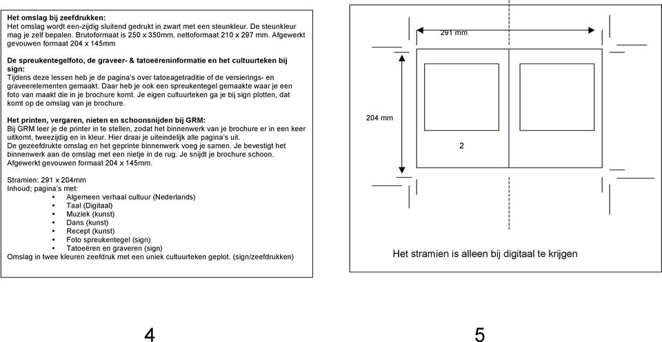 versierings- en graveerelementen gemaakt. Daar heb je ook een spreukentegel gemaakte waar je een foto van maakt die in je brochure komt.