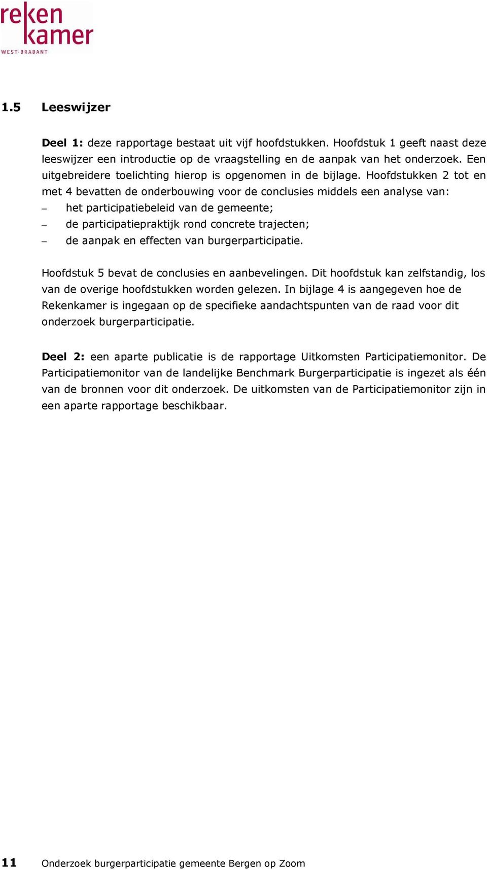 Hoofdstukken 2 tot en met 4 bevatten de onderbouwing voor de conclusies middels een analyse van: het participatiebeleid van de gemeente; de participatiepraktijk rond concrete trajecten; de aanpak en