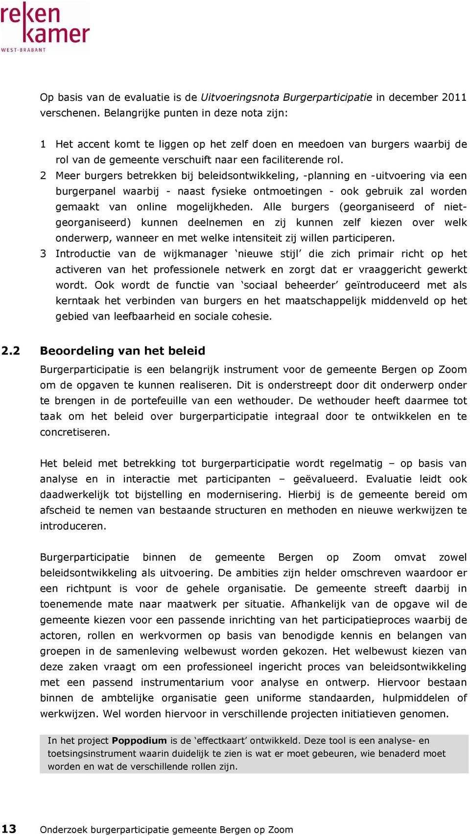 2 Meer burgers betrekken bij beleidsontwikkeling, -planning en -uitvoering via een burgerpanel waarbij - naast fysieke ontmoetingen - ook gebruik zal worden gemaakt van online mogelijkheden.