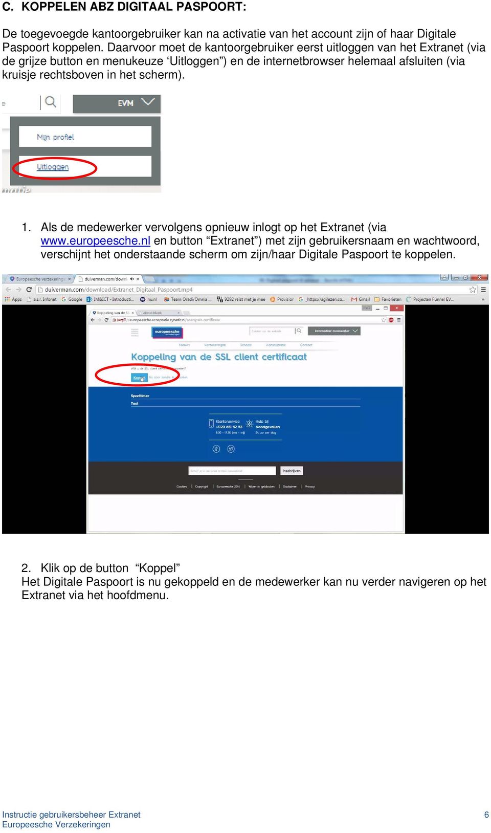 het scherm). 1. Als de medewerker vervolgens opnieuw inlogt op het Extranet (via www.europeesche.