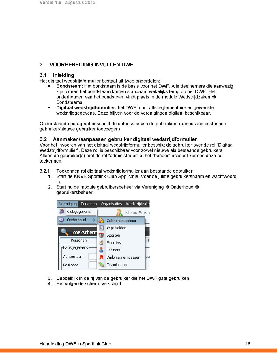 Digitaal wedstrijdformulier: het DWF toont alle reglementaire en gewenste wedstrijdgegevens. Deze blijven voor de verenigingen digitaal beschikbaar.