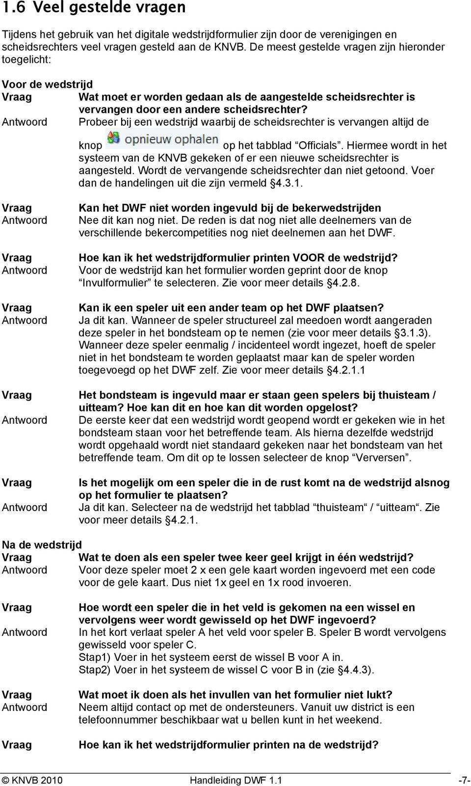 Antwoord Probeer bij een wedstrijd waarbij de scheidsrechter is vervangen altijd de knop op het tabblad Officials.