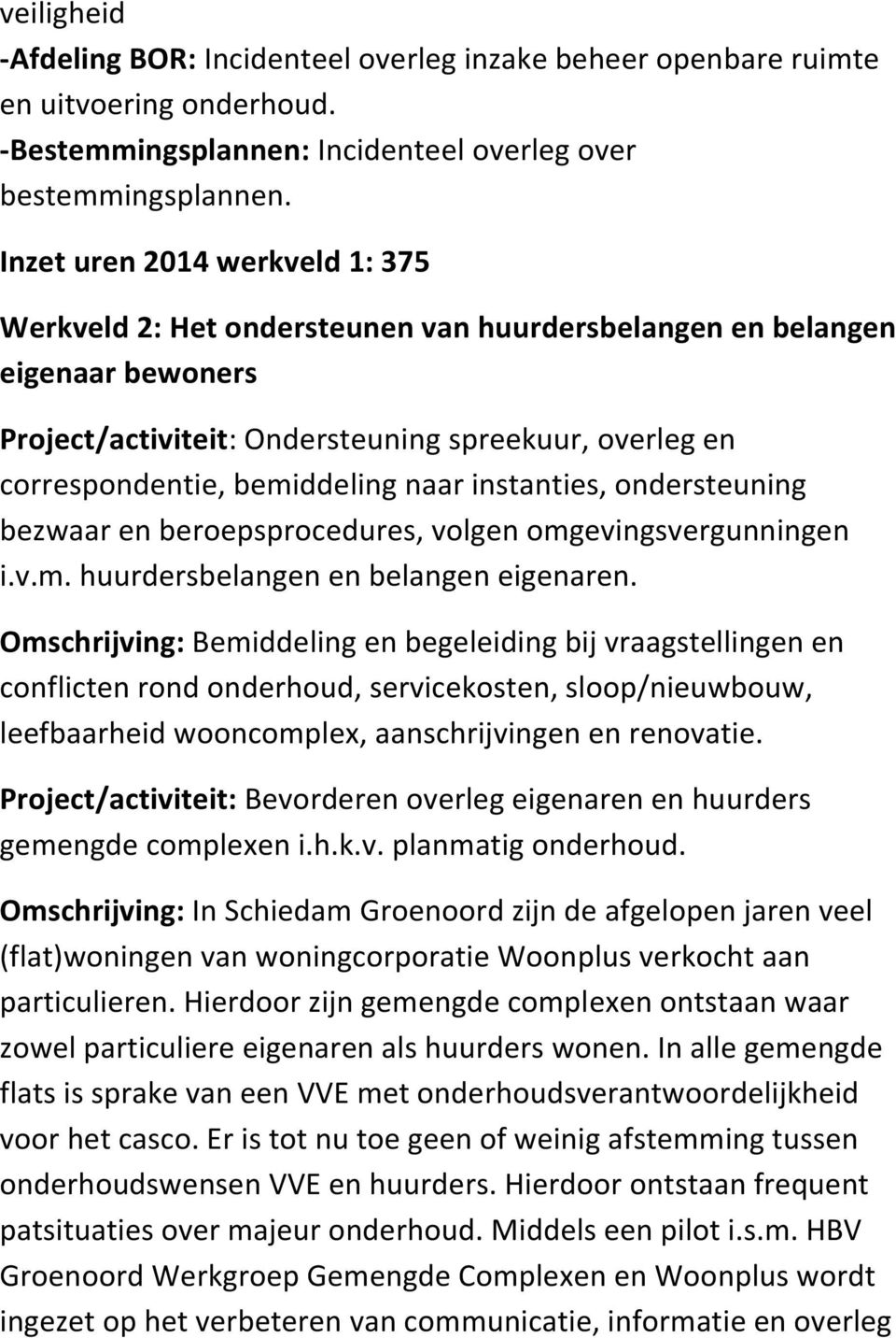 naar instanties, ondersteuning bezwaar en beroepsprocedures, volgen omgevingsvergunningen i.v.m. huurdersbelangen en belangen eigenaren.