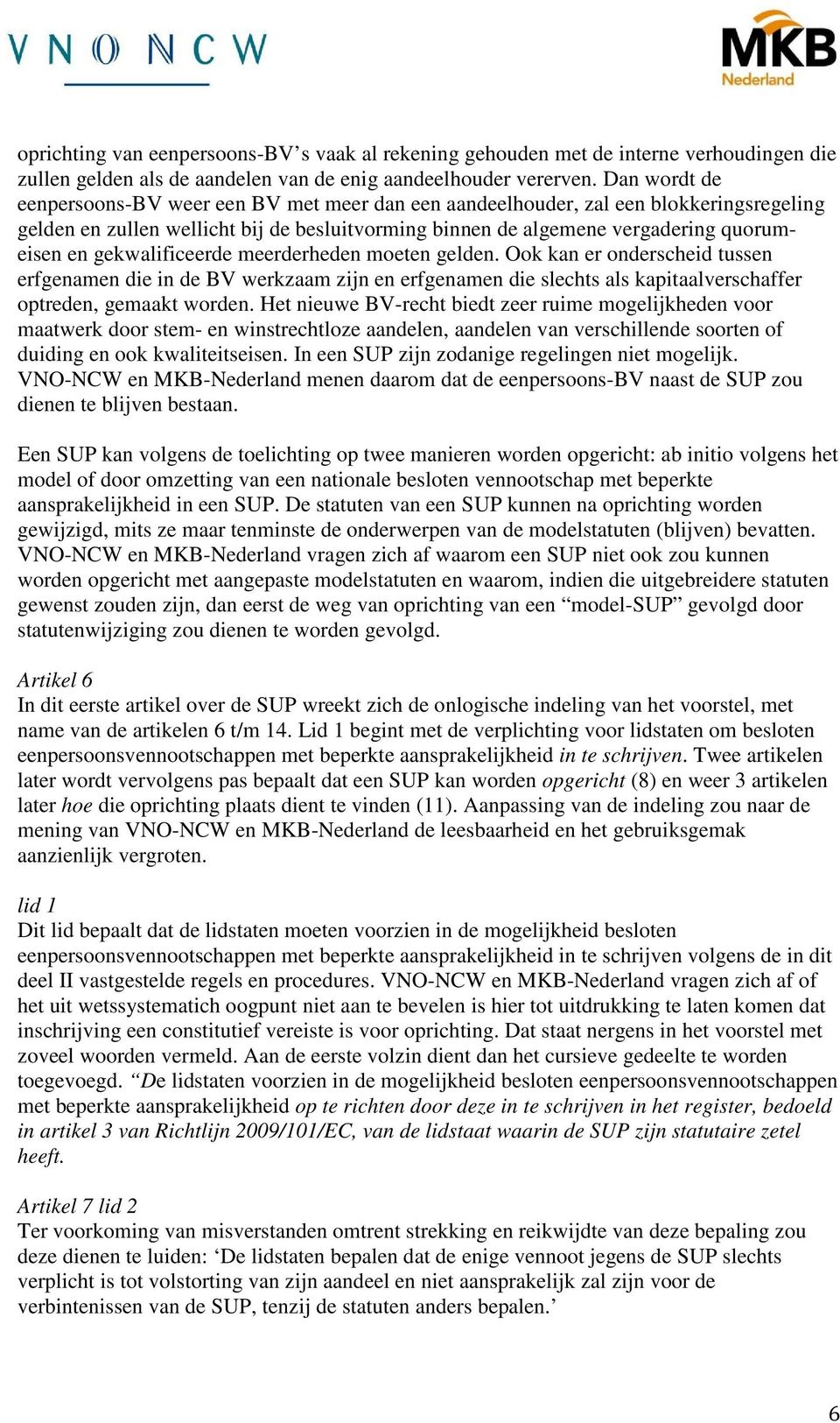 gekwalificeerde meerderheden moeten gelden. Ook kan er onderscheid tussen erfgenamen die in de BV werkzaam zijn en erfgenamen die slechts als kapitaalverschaffer optreden, gemaakt worden.