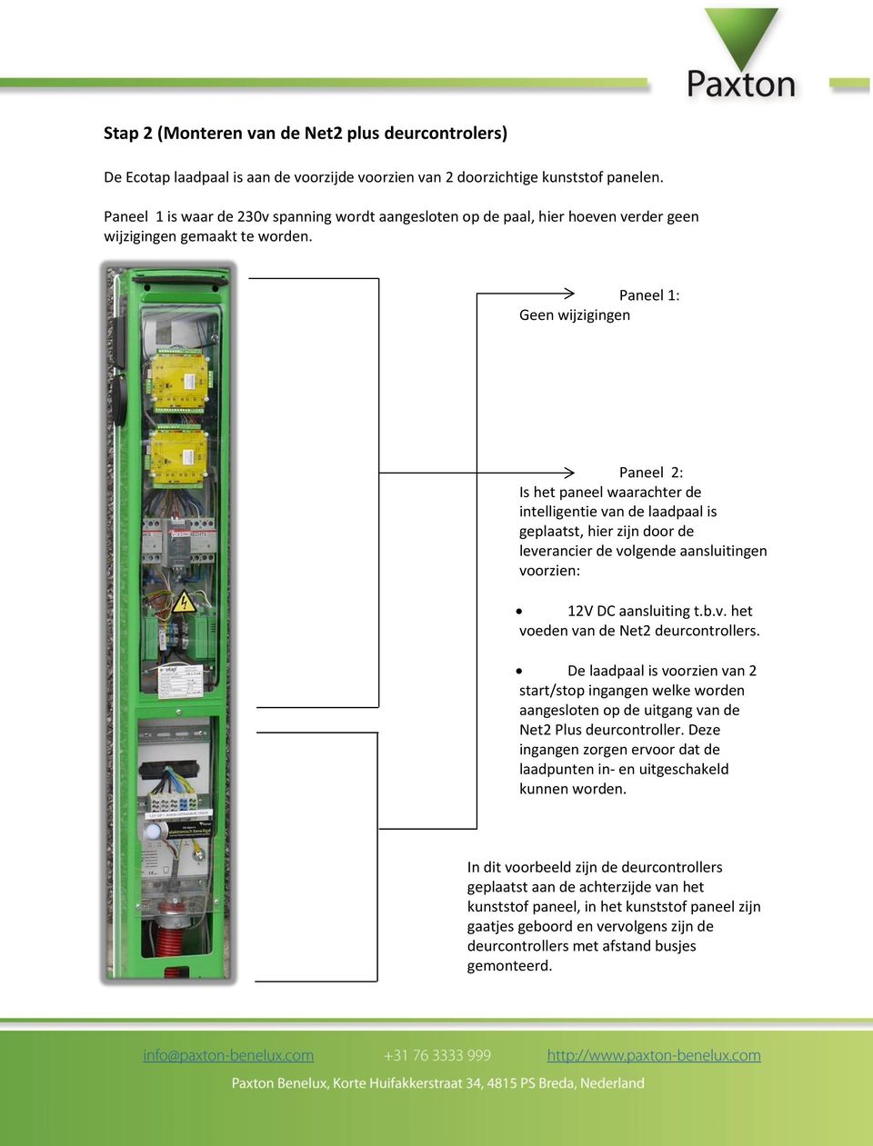 Paneel 1: Geen wijzigingen Paneel 2: Is het paneel waarachter de intelligentie van de laadpaal is geplaatst, hier zijn door de leverancier de volgende aansluitingen voorzien: 12V DC aansluiting t.b.v. het voeden van de Net2 deurcontrollers.