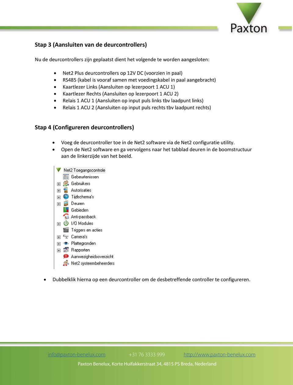 tbv laadpunt links) Relais 1 ACU 2 (Aansluiten op input puls rechts tbv laadpunt rechts) Stap 4 (Configureren deurcontrollers) Voeg de deurcontroller toe in de Net2 software via de Net2 configuratie