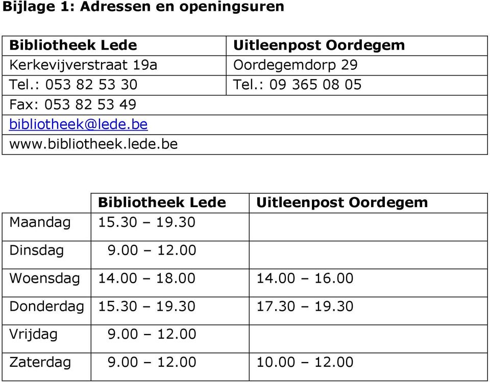 bibliotheek.lede.be Bibliotheek Lede Maandag 15.30 19.30 Uitleenpost Oordegem Dinsdag 9.00 12.