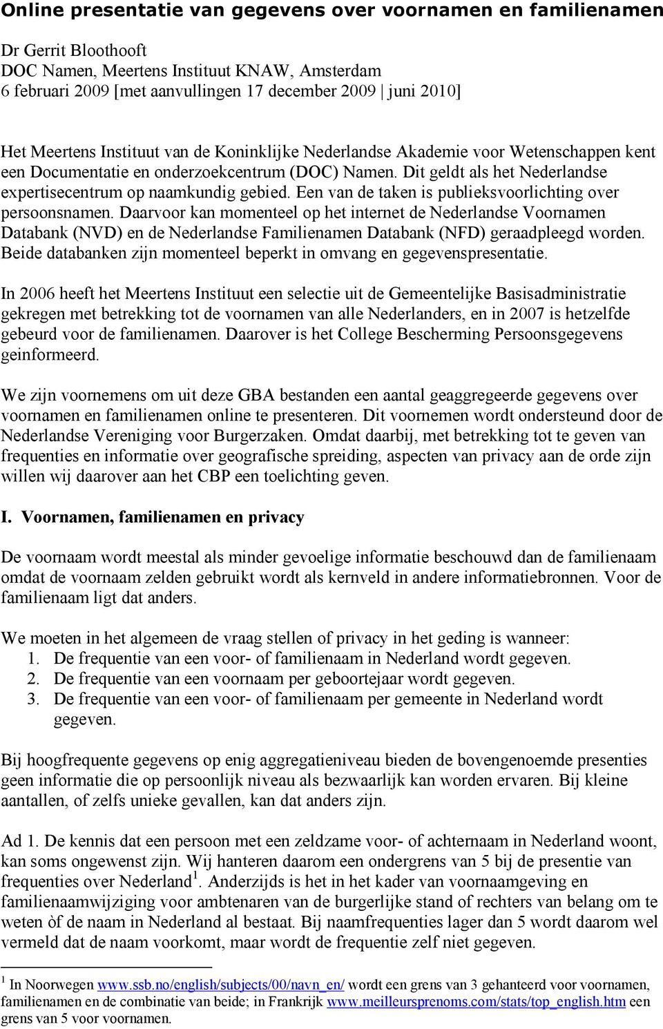 Dit geldt als het Nederlandse expertisecentrum op naamkundig gebied. Een van de taken is publieksvoorlichting over persoonsnamen.