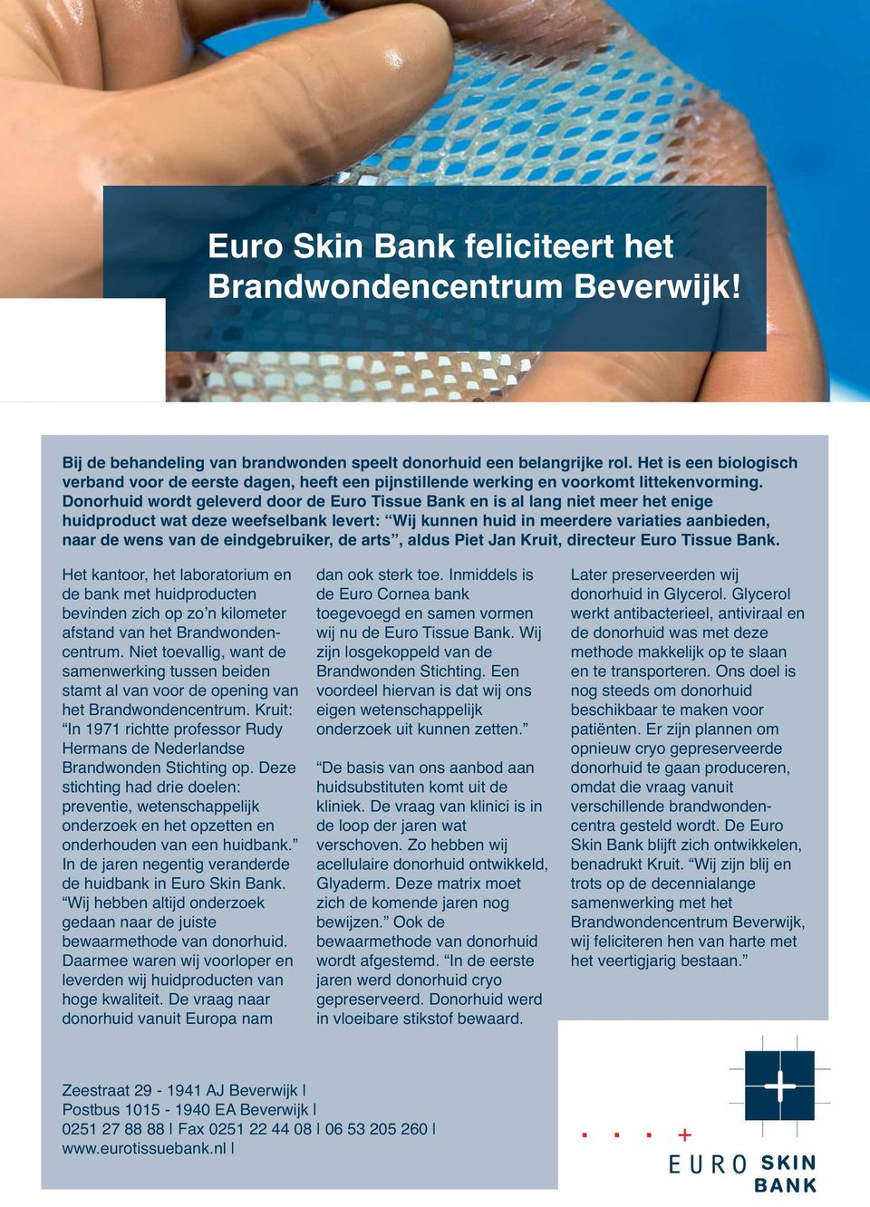 Donorhuid wordt geleverd door de Euro Tissue Bank en is al lang niet meer het enige huidproduct wat deze weefselbank levert: Wij kunnen huid in meerdere variaties aanbieden, naar de wens van de