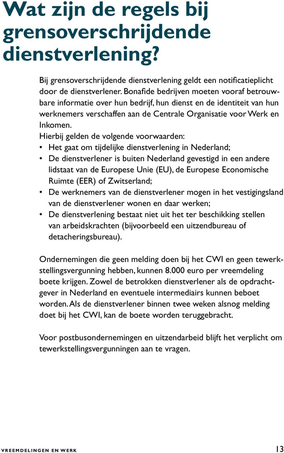 Hierbij gelden de volgende voorwaarden: Het gaat om tijdelijke dienstverlening in Nederland; De dienstverlener is buiten Nederland gevestigd in een andere lidstaat van de Europese Unie (EU), de