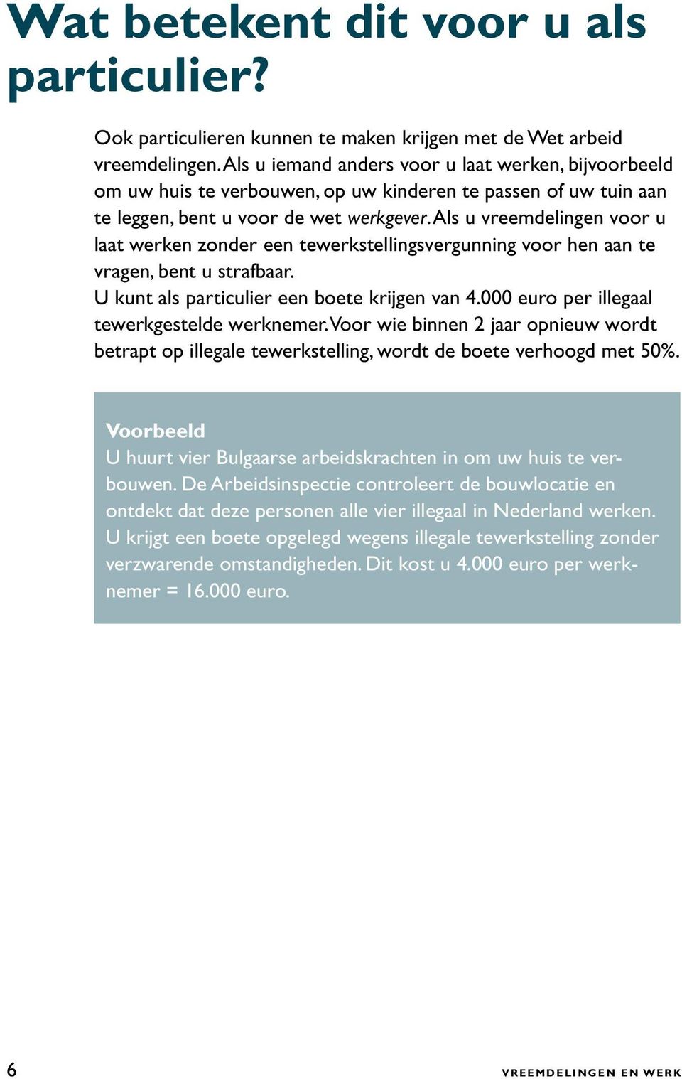 Als u vreemdelingen voor u laat werken zonder een tewerkstellingsvergunning voor hen aan te vragen, bent u strafbaar. U kunt als particulier een boete krijgen van 4.