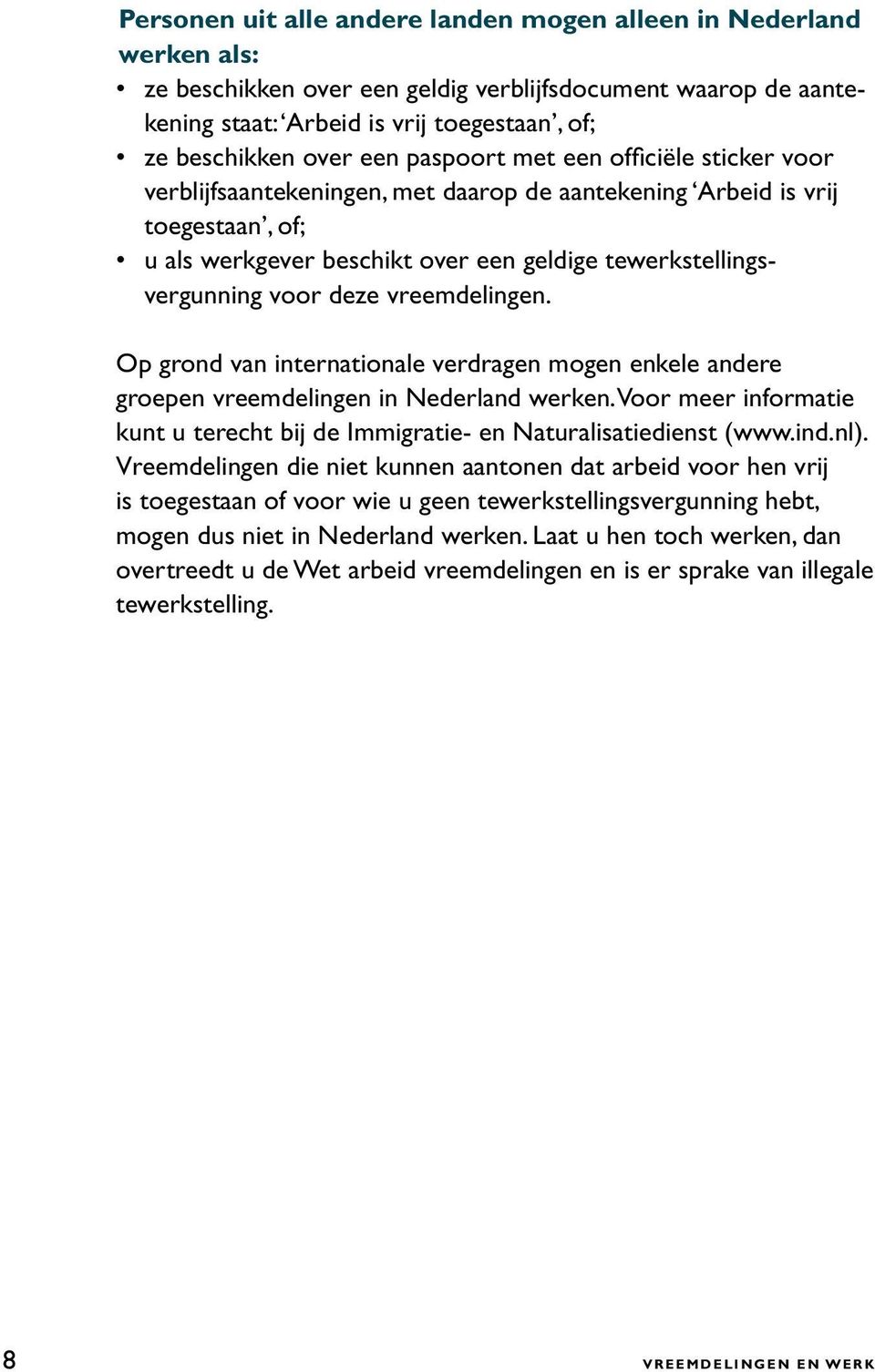 deze vreemdelingen. Op grond van internationale verdragen mogen enkele andere groepen vreemdelingen in Nederland werken.