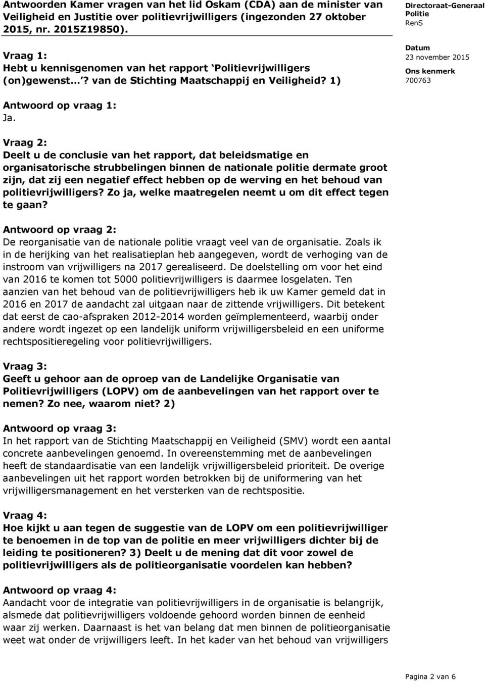 Vraag 2: Deelt u de conclusie van het rapport, dat beleidsmatige en organisatorische strubbelingen binnen de nationale politie dermate groot zijn, dat zij een negatief effect hebben op de werving en