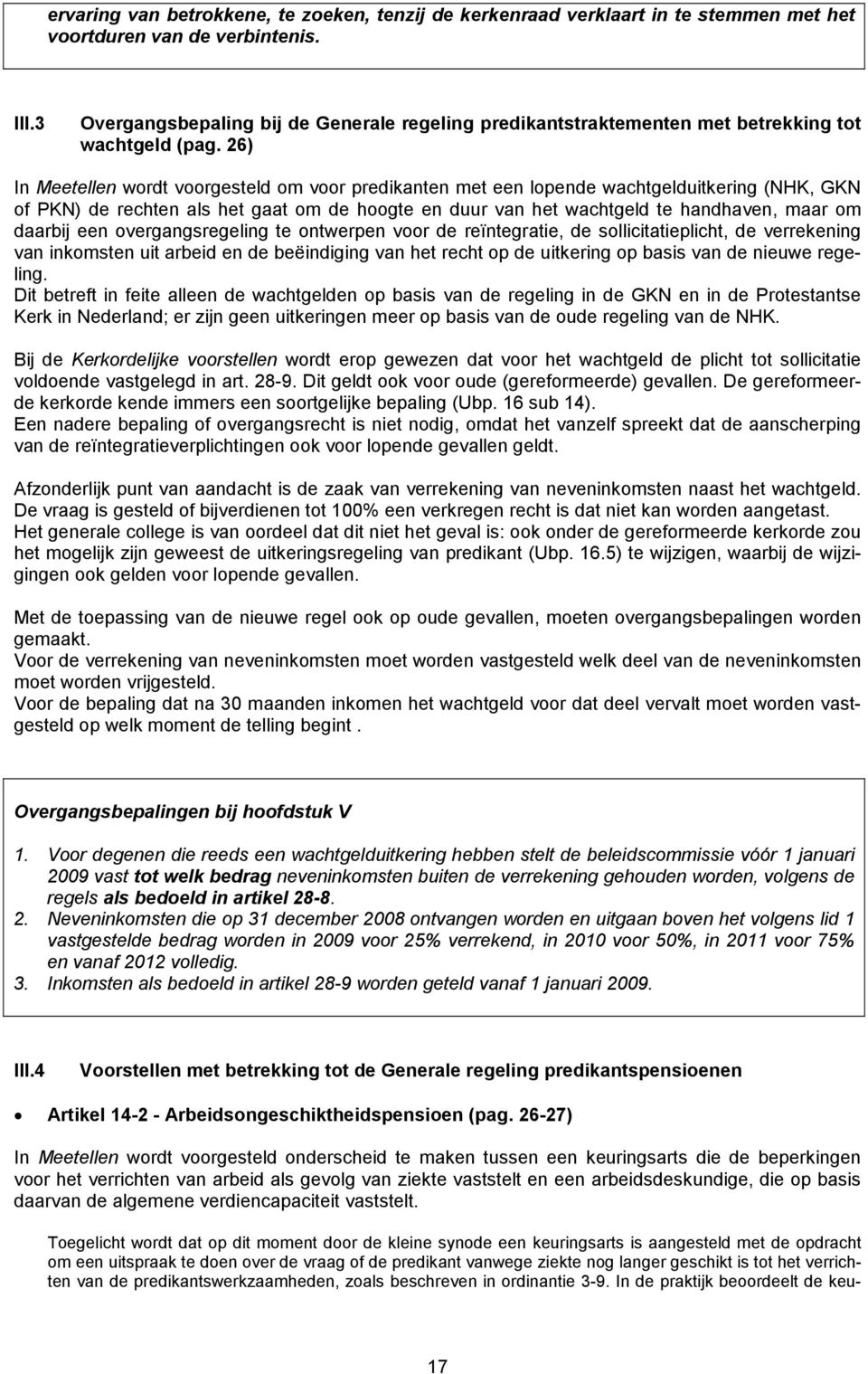 26) In Meetellen wordt voorgesteld om voor predikanten met een lopende wachtgelduitkering (NHK, GKN of PKN) de rechten als het gaat om de hoogte en duur van het wachtgeld te handhaven, maar om