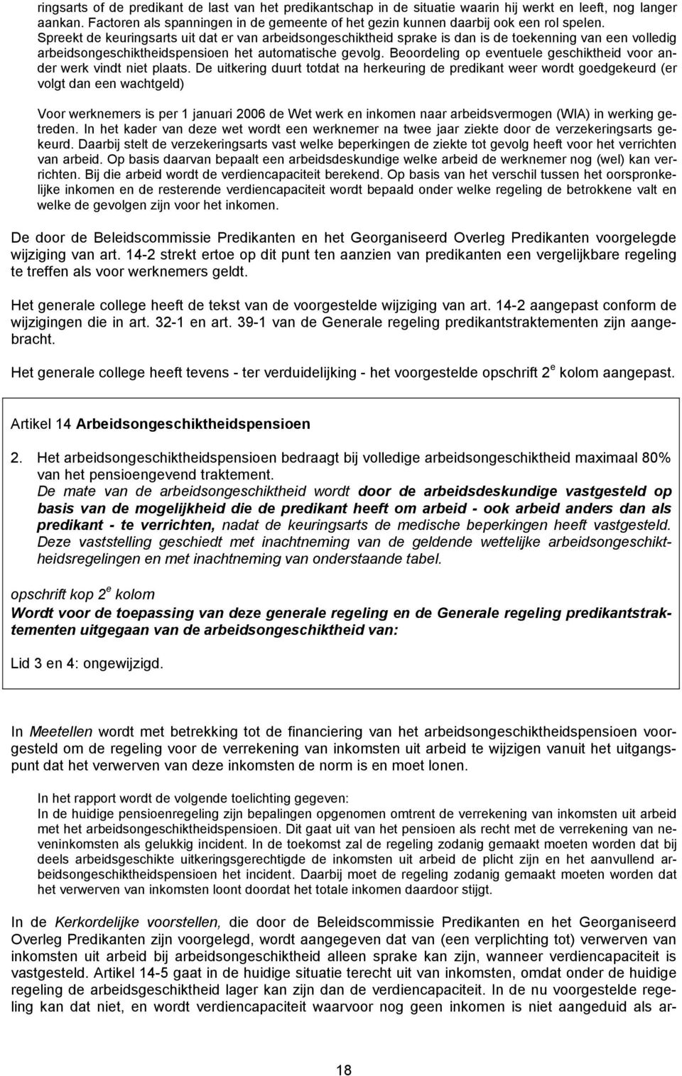 Spreekt de keuringsarts uit dat er van arbeidsongeschiktheid sprake is dan is de toekenning van een volledig arbeidsongeschiktheidspensioen het automatische gevolg.