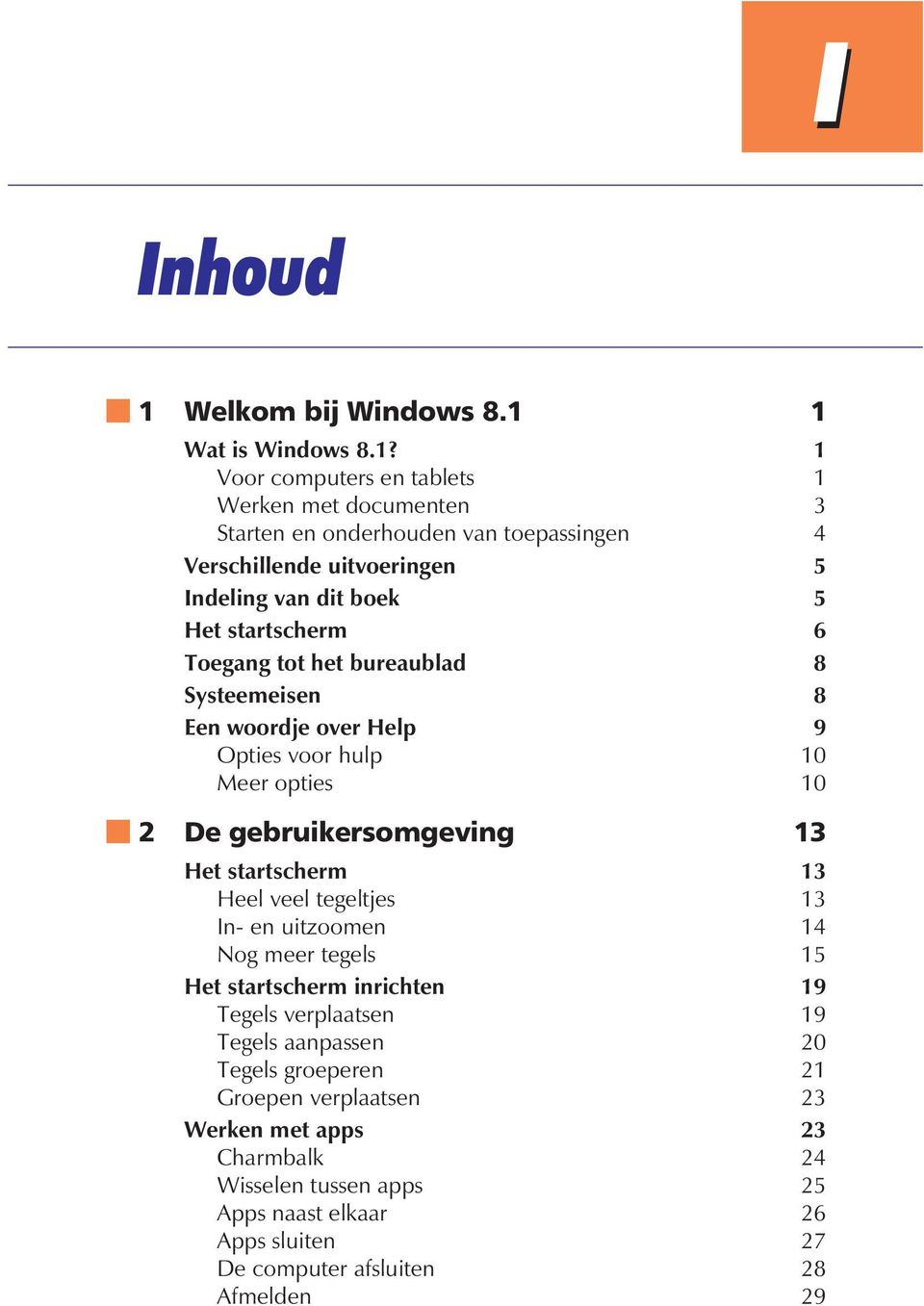 1 Wat is Windows 8.1? 1 Voor computers en tablets 1 Werken met documenten 3 Startenenonderhoudenvantoepassingen 4 Verschillende uitvoeringen 5 Indeling van dit boek 5