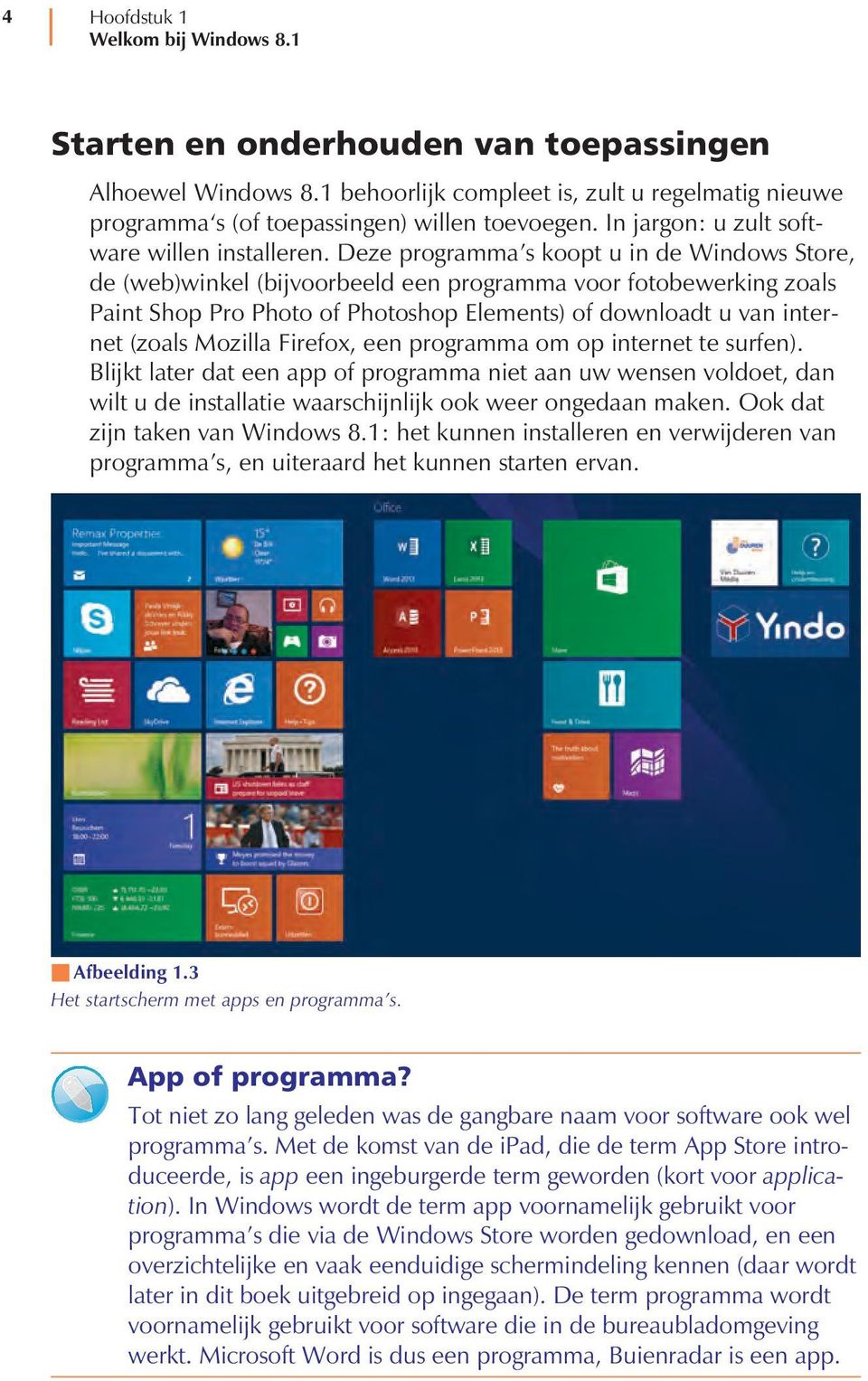 Deze programma s koopt u in de Windows Store, de (web)winkel (bijvoorbeeld een programma voor fotobewerking zoals Paint Shop Pro Photo of Photoshop Elements) of downloadt u van internet (zoals