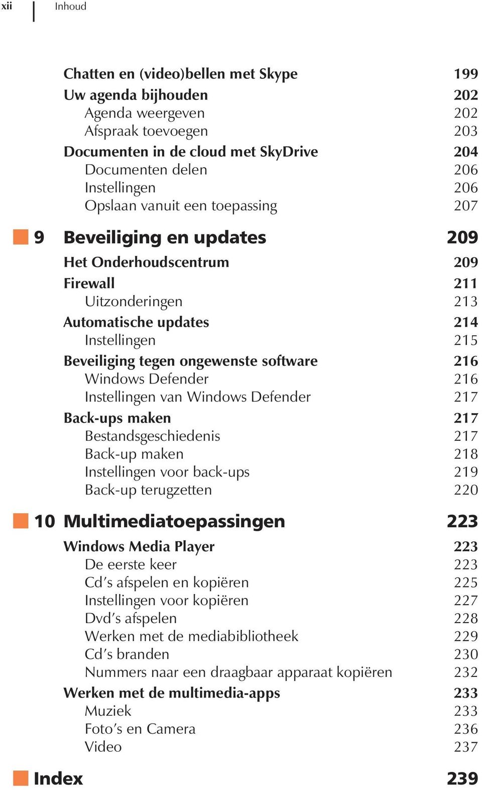 software 216 Windows Defender 216 Instellingen van Windows Defender 217 Back-ups maken 217 Bestandsgeschiedenis 217 Back-up maken 218 Instellingen voor back-ups 219 Back-up terugzetten 220 10