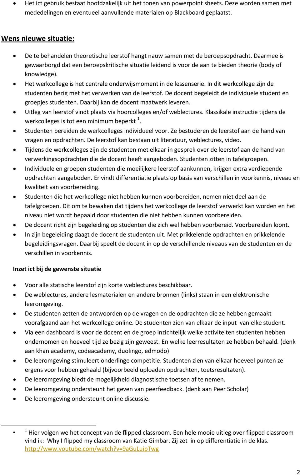 Daarmee is gewaarborgd dat een beroepskritische situatie leidend is voor de aan te bieden theorie (body of knowledge). Het werkcollege is het centrale onderwijsmoment in de lessenserie.