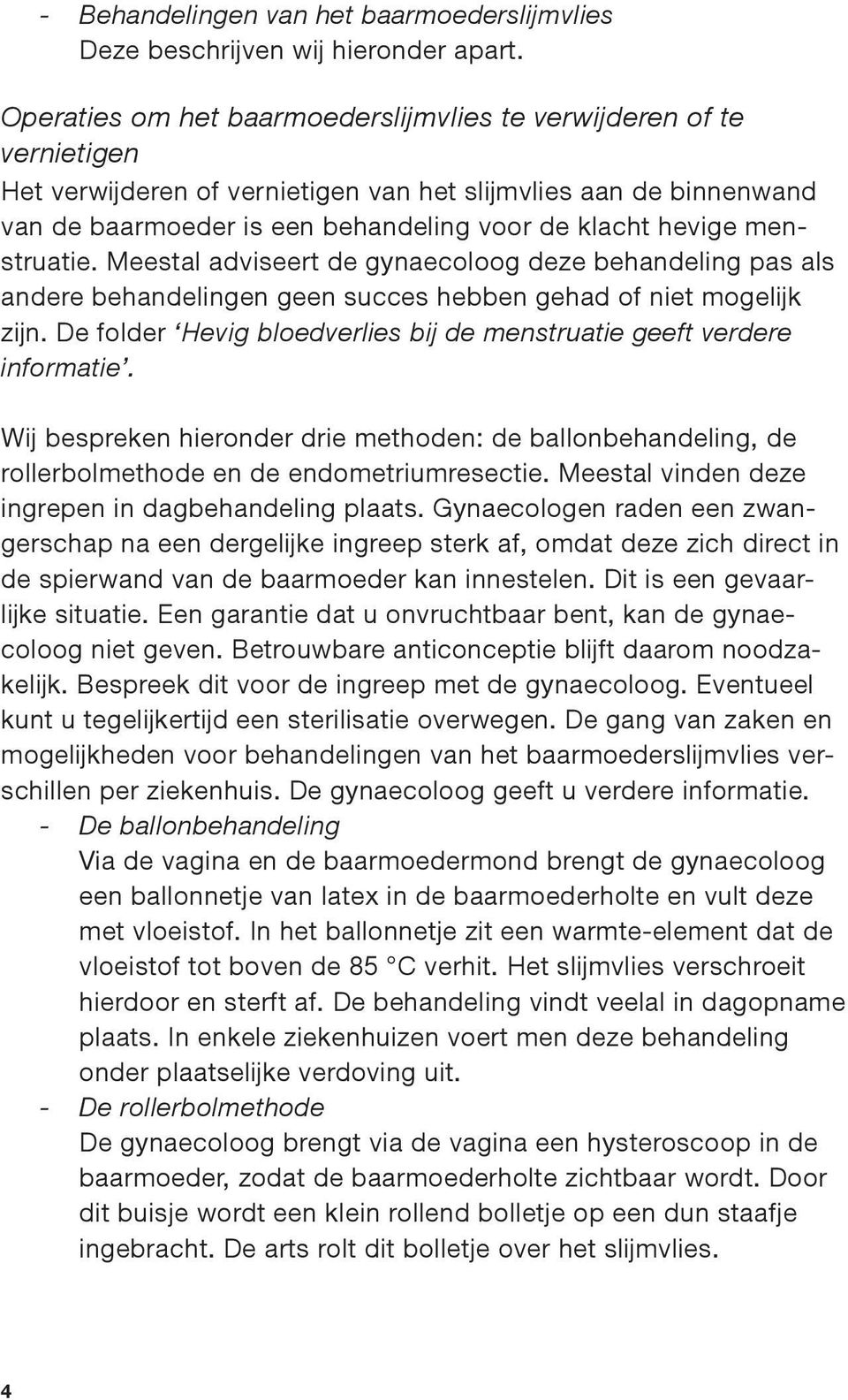 menstruatie. Meestal adviseert de gynaecoloog deze behandeling pas als andere behandelingen geen succes hebben gehad of niet mogelijk zijn.