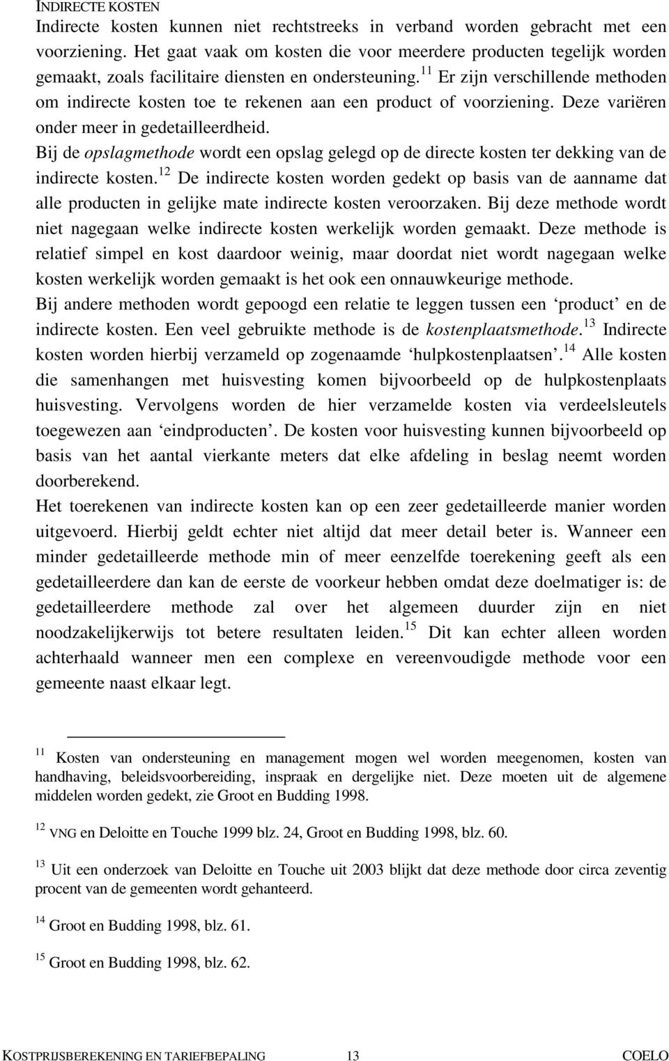 11 Er zijn verschillende methoden om indirecte kosten toe te rekenen aan een product of voorziening. Deze variëren onder meer in gedetailleerdheid.