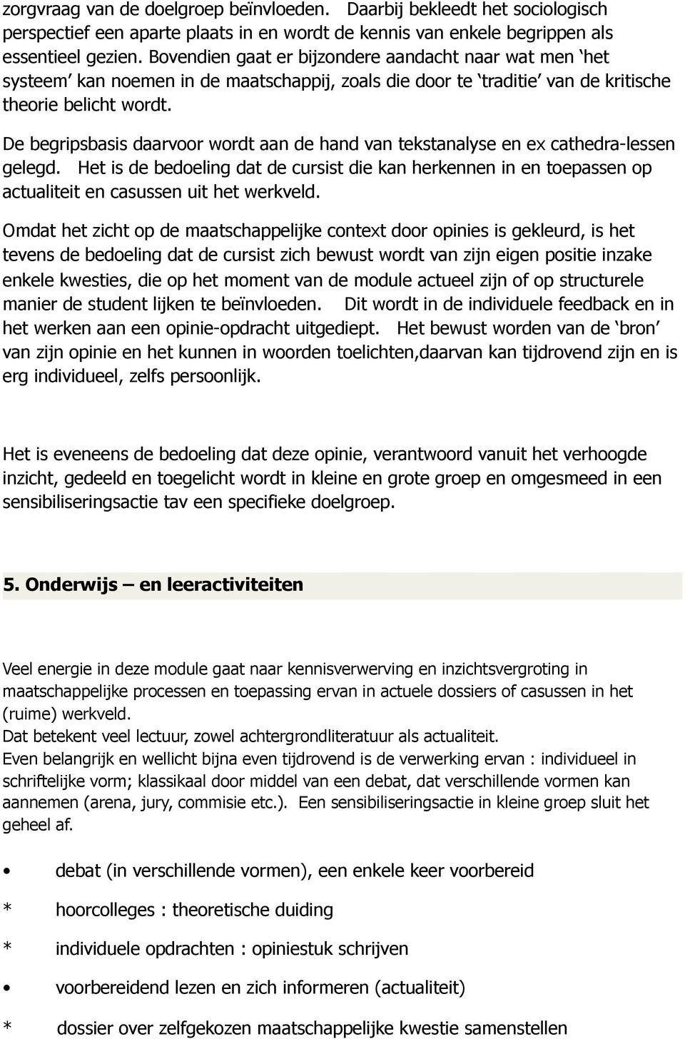 De begripsbasis daarvoor wordt aan de hand van tekstanalyse en ex cathedra-lessen gelegd.