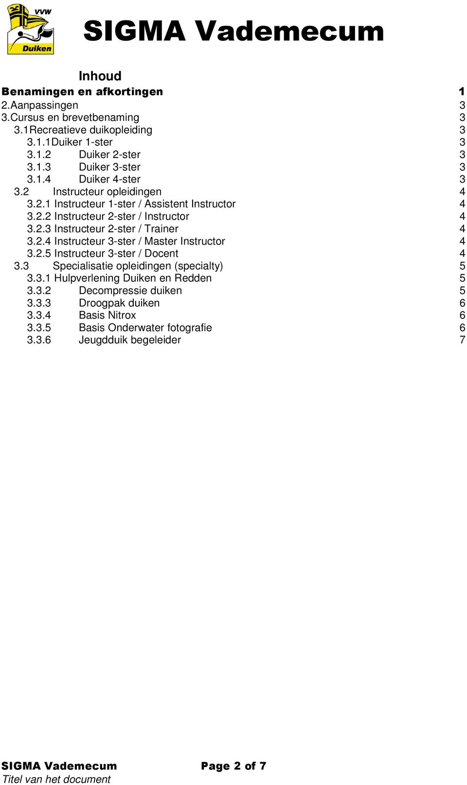 2.4 Instructeur 3-ster / Master Instructor 4 3.2.5 Instructeur 3-ster / Docent 4 3.3 Specialisatie opleidingen (specialty) 5 3.3.1 Hulpverlening Duiken en Redden 5 3.3.2 Decompressie duiken 5 3.