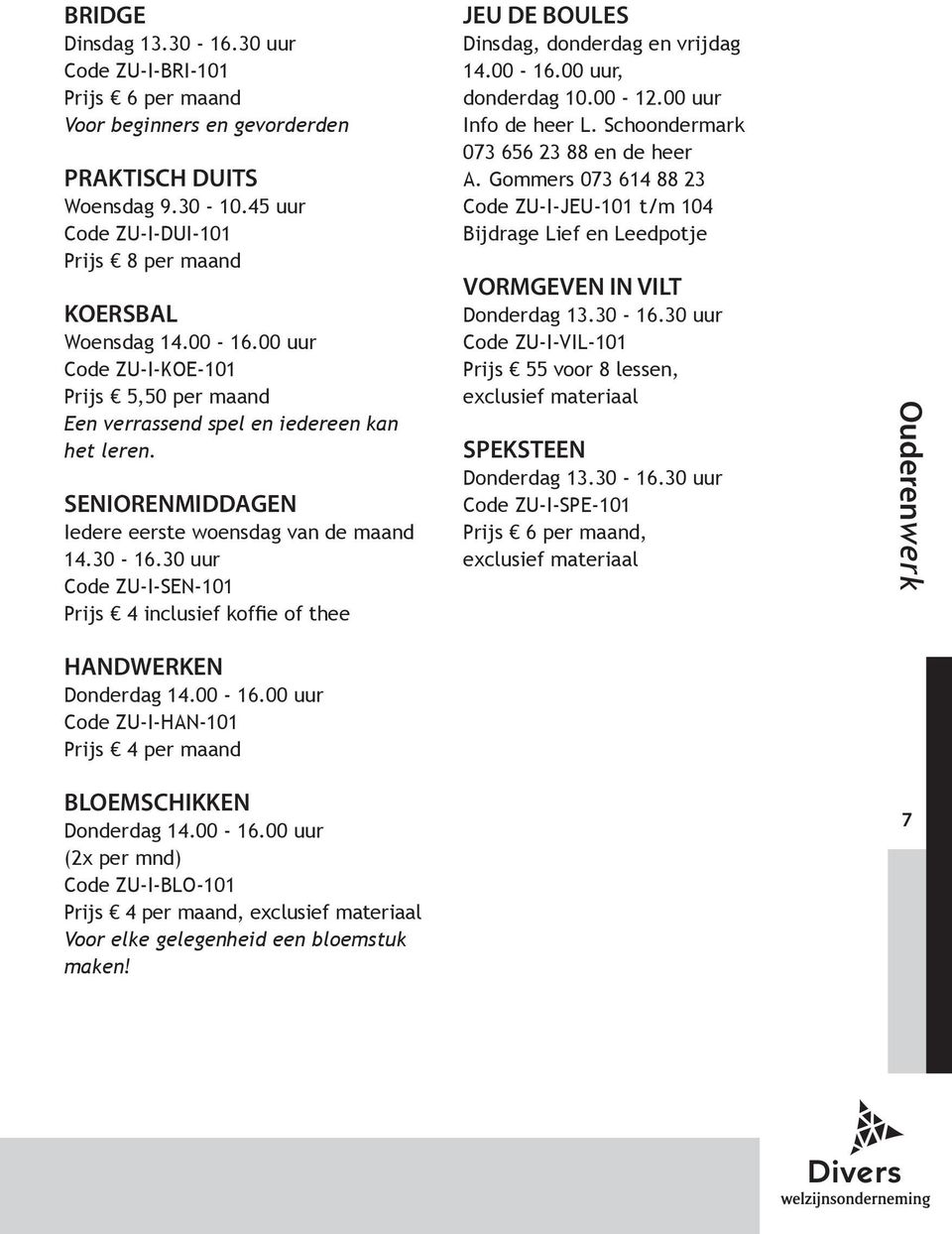 30 uur Code ZU-I-SEN-101 Prijs 4 inclusief koffie of thee JEU DE BOULES Dinsdag, donderdag en vrijdag 14.00-16.00 uur, donderdag 10.00-12.00 uur Info de heer L.