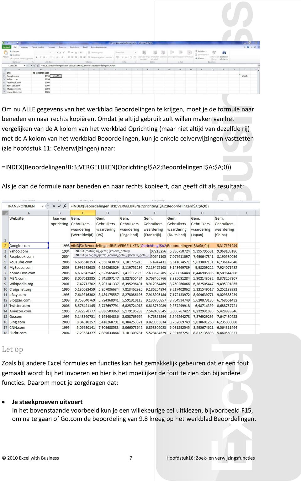 enkele celverwijzingen vastzetten (zie hoofdstuk 11: Celverwijzingen) naar: =INDEX(Beoordelingen!B:B;VERGELIJKEN(Oprichting!$A2;Beoordelingen!