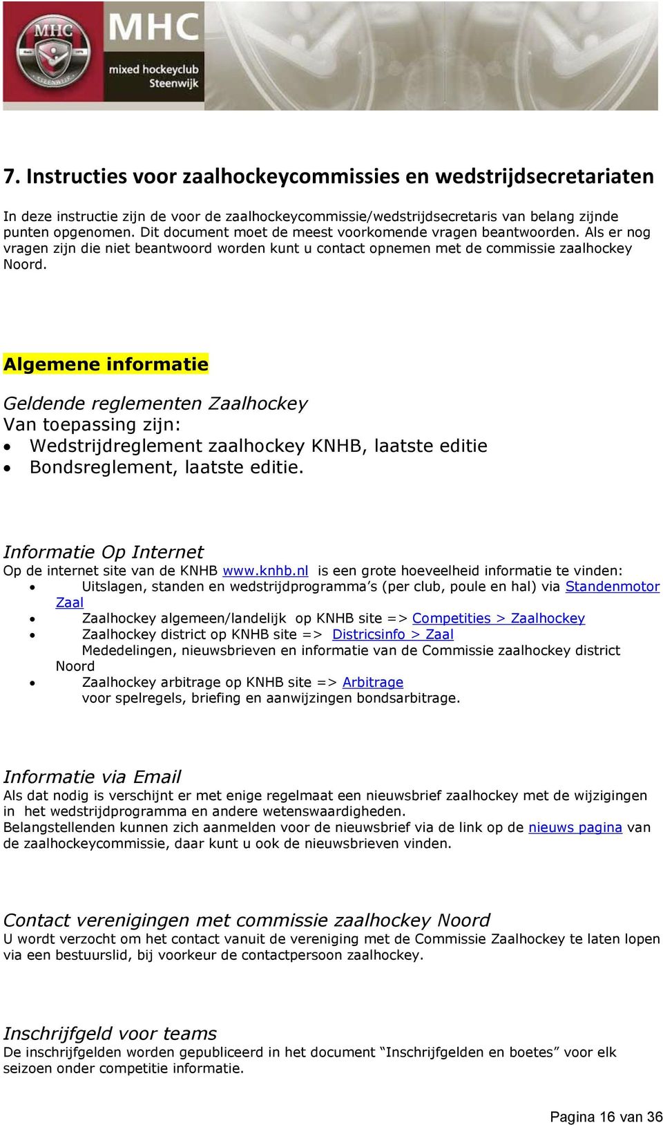 Algemene informatie Geldende reglementen Zaalhockey Van toepassing zijn: Wedstrijdreglement zaalhockey KNHB, laatste editie Bondsreglement, laatste editie.