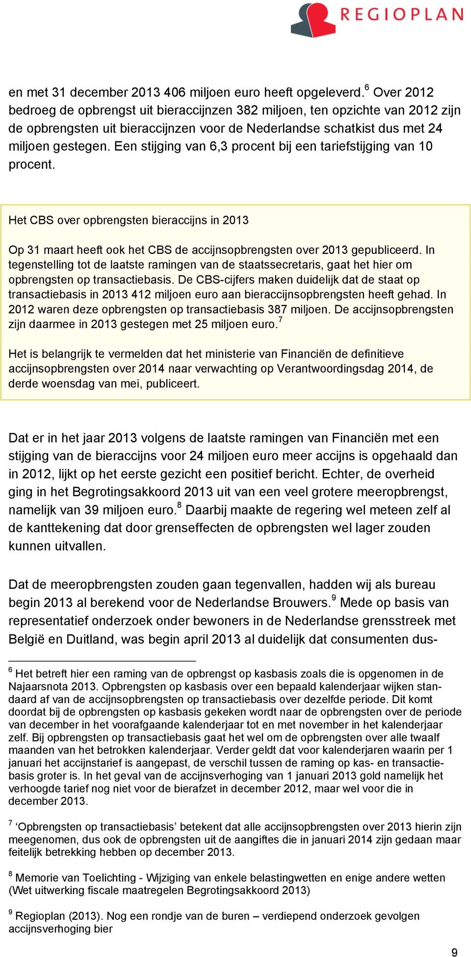 Een stijging van 6,3 procent bij een tariefstijging van 10 procent. Het CBS over opbrengsten bieraccijns in 2013 Op 31 maart heeft ook het CBS de accijnsopbrengsten over 2013 gepubliceerd.