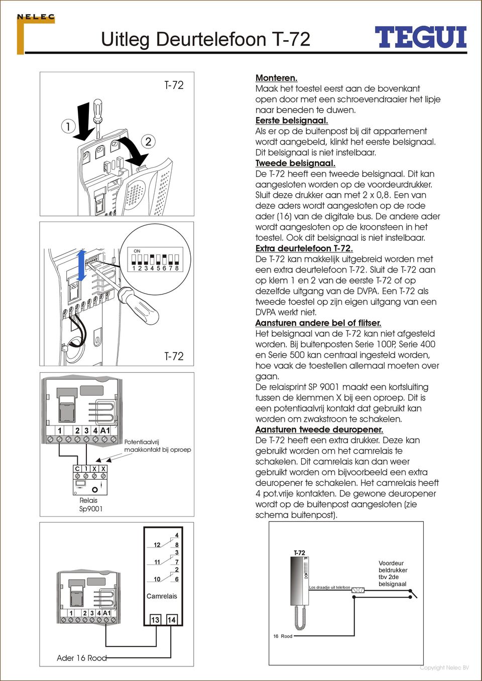 Als er op de buitenpost bij dit appartement wordt aangebeld, klinkt het eerste belsignaal. Dit belsignaal is niet instelbaar. Tweede belsignaal. De T-7 heeft een tweede belsignaal.