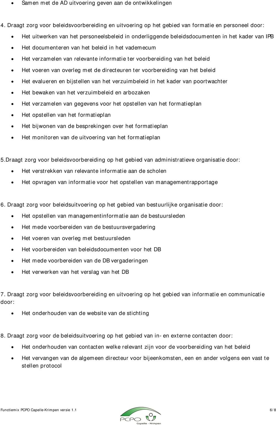 documenteren van het beleid in het vademecum Het verzamelen van relevante informatie ter voorbereiding van het beleid Het voeren van overleg met de directeuren ter voorbereiding van het beleid Het